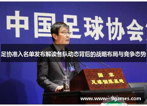 足协准入名单发布解读各队动态背后的战略布局与竞争态势
