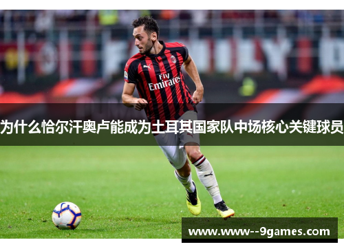 为什么恰尔汗奥卢能成为土耳其国家队中场核心关键球员