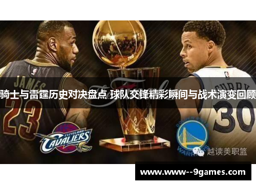 骑士与雷霆历史对决盘点 球队交锋精彩瞬间与战术演变回顾 骑士与雷霆历史对决盘点 球队交锋精彩瞬间与战术演变回顾