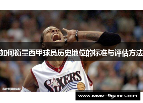 如何衡量西甲球员历史地位的标准与评估方法