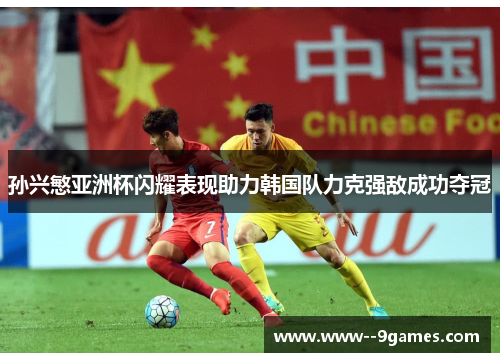 孙兴慜亚洲杯闪耀表现助力韩国队力克强敌成功夺冠 孙兴慜亚洲杯闪耀表现助力韩国队力克强敌成功夺冠