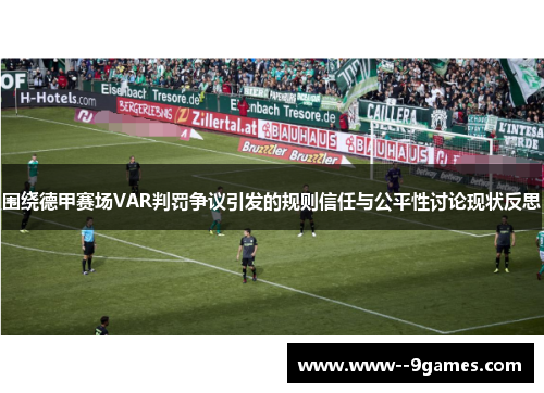 围绕德甲赛场VAR判罚争议引发的规则信任与公平性讨论现状反思