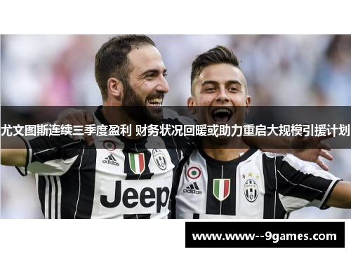 尤文图斯连续三季度盈利 财务状况回暖或助力重启大规模引援计划