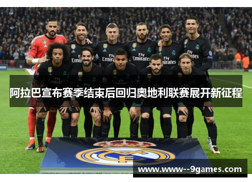 阿拉巴宣布赛季结束后回归奥地利联赛展开新征程