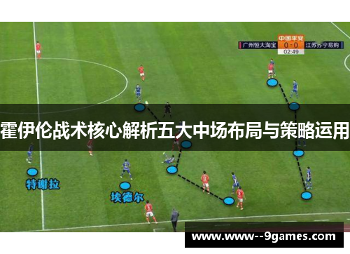 霍伊伦战术核心解析五大中场布局与策略运用